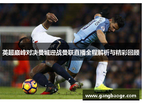 英超巅峰对决曼城迎战曼联直播全程解析与精彩回顾