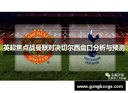 英超焦点战曼联对决切尔西盘口分析与预测