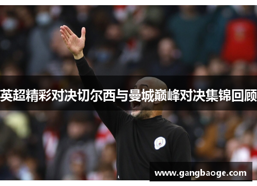 英超精彩对决切尔西与曼城巅峰对决集锦回顾