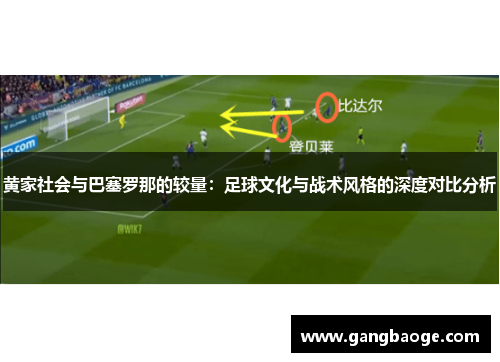 黄家社会与巴塞罗那的较量：足球文化与战术风格的深度对比分析