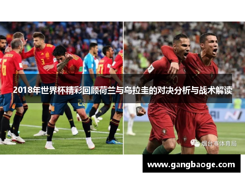 2018年世界杯精彩回顾荷兰与乌拉圭的对决分析与战术解读