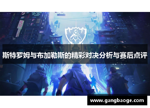 斯特罗姆与布加勒斯的精彩对决分析与赛后点评